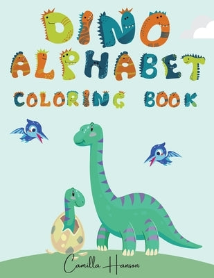 Dino Alphabet Coloring Book: Wonderful Dino ABC Coloring Book for Kids My First Alphabet Coloring Book with Dinosaurs Funny ABC Dinosaurs Activity by Hanson, Camilla