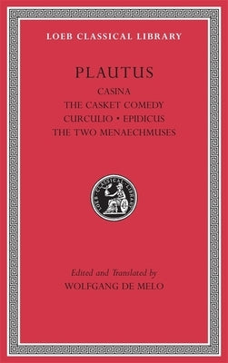 Casina, the Casket Comedy, Curculio, Epidicus, the Two Menaechmuses by Plautus