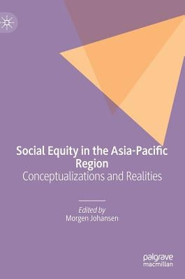 Social Equity in the Asia-Pacific Region: Conceptualizations and Realities by Johansen, Morgen