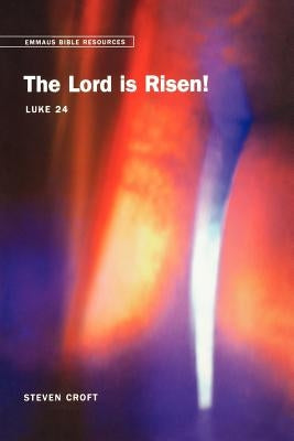 Emmaus Bible Resources - The Lord Is Risen: Luke 24 by Croft, Steven