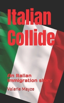 Italian Collide: An Italian Immigration Story by Mayze, Valerie