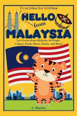 Hello from Malaysia: Let's Learn about Malaysia, Its People, Culture, Foods, Places, Nature, and More! by Manica, C.