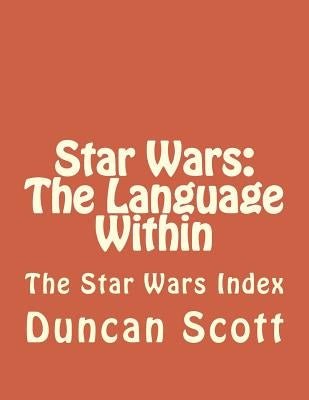 Star Wars: The Language Within: The Star Wars Index by Scott, Duncan M.