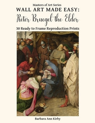 Wall Art Made Easy: Pieter Bruegel the Elder: 30 Ready to Frame Reproduction Prints by Kirby, Barbara Ann