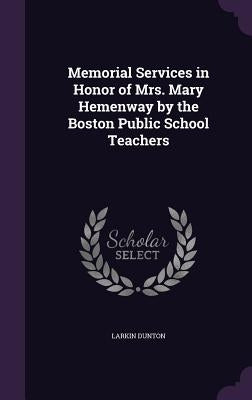 Memorial Services in Honor of Mrs. Mary Hemenway by the Boston Public School Teachers by Dunton, Larkin