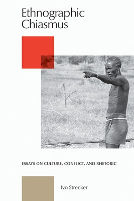 Ethnographic Chiasmus: Essays on Culture, Conflict, and Rhetoric by Strecker, IVo