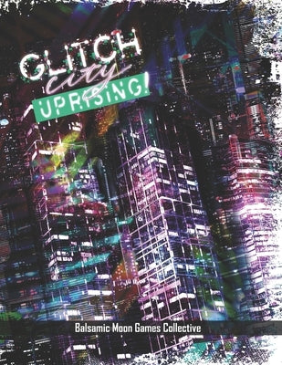 Glitch City Uprising!: Narrative Cyberpunk Indie TTRPG by Soto, Francita