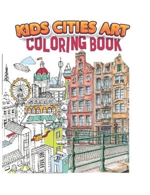kids cities art coloring book: A Coloring Book of Amazing Real cities for adults kids teens and women by Publishing House, Ana Vikly