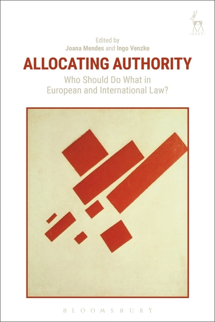 Allocating Authority: Who Should Do What in European and International Law? by Mendes, Joana