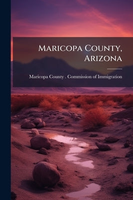 Maricopa County, Arizona by Maricopa County (Ariz ) Commission O