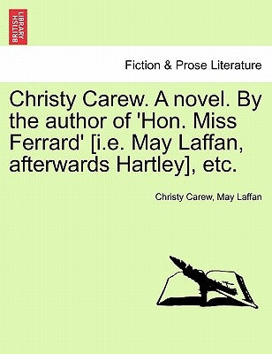 Christy Carew. a Novel. by the Author of 'hon. Miss Ferrard' [i.E. May Laffan, Afterwards Hartley], Etc. Vol. III. by Carew, Christy