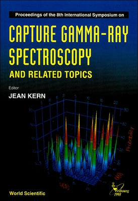 Capture Gamma-Ray Spectroscopy and Related Topics - Proceedings of the 8th International Symposium by Kern, Jean