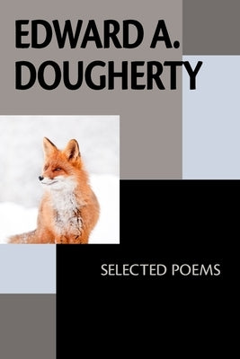 Edward A. Dougherty: Selected Poems by Dougherty, Edward A.