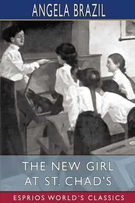 The New Girl at St. Chad's (Esprios Classics): Illustrated by John Campbell by Brazil, Angela