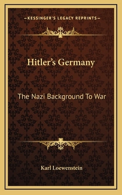 Hitler's Germany: The Nazi Background To War by Loewenstein, Karl