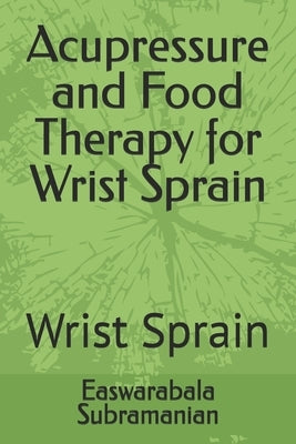 Acupressure and Food Therapy for Wrist Sprain: Wrist Sprain by Subramanian, Easwarabala