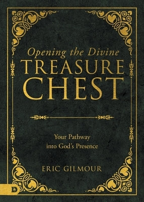 Opening the Divine Treasure Chest: Your Pathway into God's Presence by Gilmour, Eric