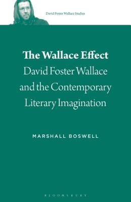 The Wallace Effect: David Foster Wallace and the Contemporary Literary Imagination by Boswell, Marshall