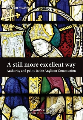 A Still More Excellent Way: Authority and Polity in the Anglican Communion by Ross, Alexander