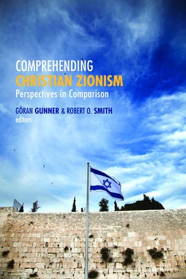 Comprehending Christian Zionism: Perspectives in Comparison by Gunner, Goran