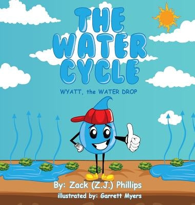 The Water Cycle: Wyatt the Water Drop by Phillips, Zack (Z J. ).