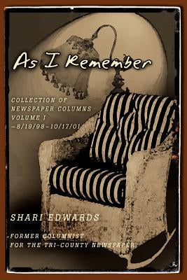 As I Remember: Collection of Newspaper Columns Volume I--8/19/98-10/17/01 by Edwards, Shari