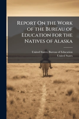 Report On the Work of the Bureau of Education for the Natives of Alaska by United States Bureau of Education