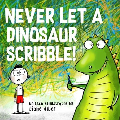 Never Let a Dinosaur Scribble by Alber, Diane