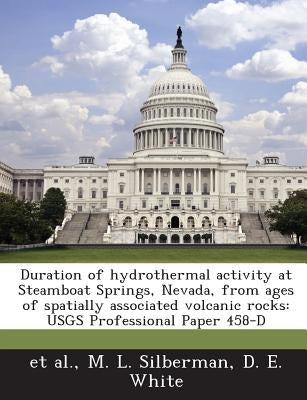 Duration of hydrothermal activity at Steamboat Springs, Nevada, from ages of spatially associated volcanic rocks: USGS Professional Paper 458-D by Et Al