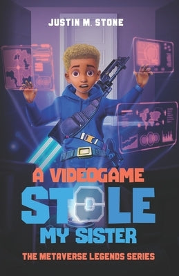 A Videogame Stole My Sister - The Metaverse Legends Series: Books 1-4 by Stone, Justin M.