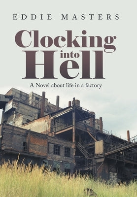 Clocking into Hell: A Novel About Life in a Factory by Masters, Eddie