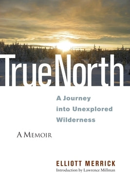 True North: A Journey Into Unexplored Wilderness by Merrick, Elliott