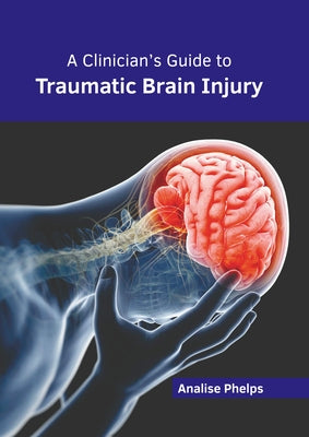 A Clinician's Guide to Traumatic Brain Injury by Phelps, Analise