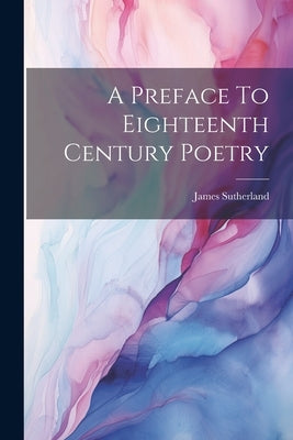 A Preface To Eighteenth Century Poetry by Sutherland, James