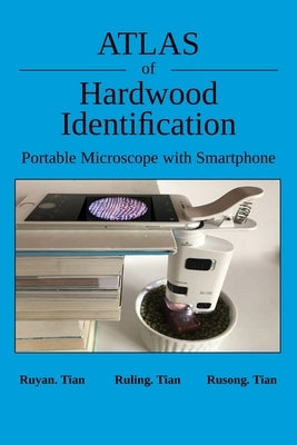 Atlas of Hardwood Identification Portable Microscope with Smartphone by Tian, Ruyan
