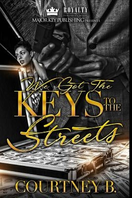 We Got The Keys To The Streets: A Naptown Love Story by B, Courtney