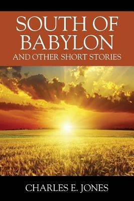 South of Babylon: And Other Short Stories by Jones, Charles E.