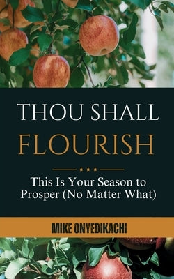 Thou Shall Flourish: This Is Your Season to Prosper (No Matter What) by Onyedikachi, Mike