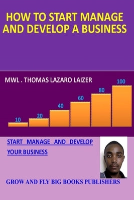 How to Start Manage and Develop a Business: Start Managing and Develop a Business by Mambo, Sekunda