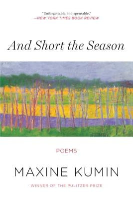 And Short the Season: Poems by Kumin, Maxine