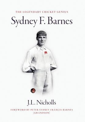 The legendary cricket genius Sydney F. Barnes by Nicholls, J. L.