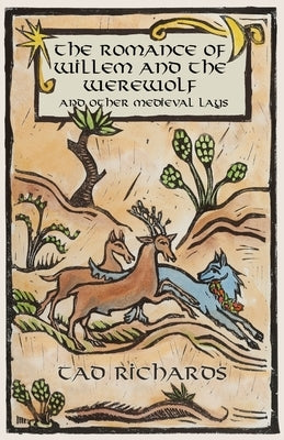 The Romance of Willem and the Werewolf and Other Medieval Lays: Works written, commissioned, and preserved by women by Richards, Tad