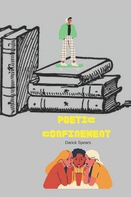 Poetic Confinement by Spears, Darick D.