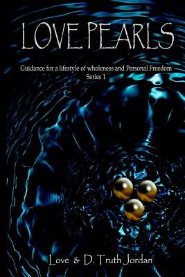 Love Pearls: Guidance for a lifestyle of wholeness and Personal Freedom by Jordan, D. Truth