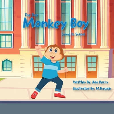 The Day Monkey Boy Came To School by Haseeb, M.