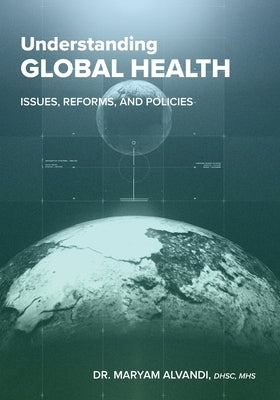 Understanding Global Health: Issues, Reforms, and Policies by Alvandi, Maryam