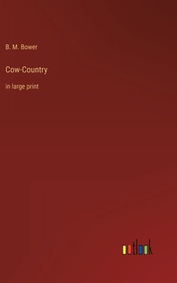 Cow-Country: in large print by Bower, B. M.
