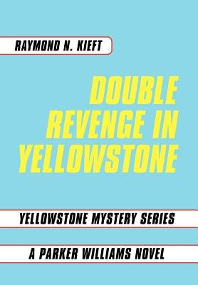 Double Revenge in Yellowstone: Yellowstone Mystery Series a Parker Williams Novel by Kieft, Raymond N.