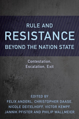 Rule and Resistance Beyond the Nation State: Contestation, Escalation, Exit by Anderl, Felix