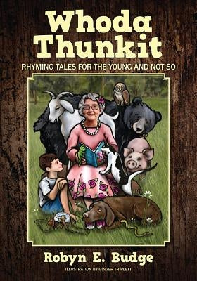 Whoda Thunkit: Rhyming Tales for the Young and Not So by Budge, Robyn E.